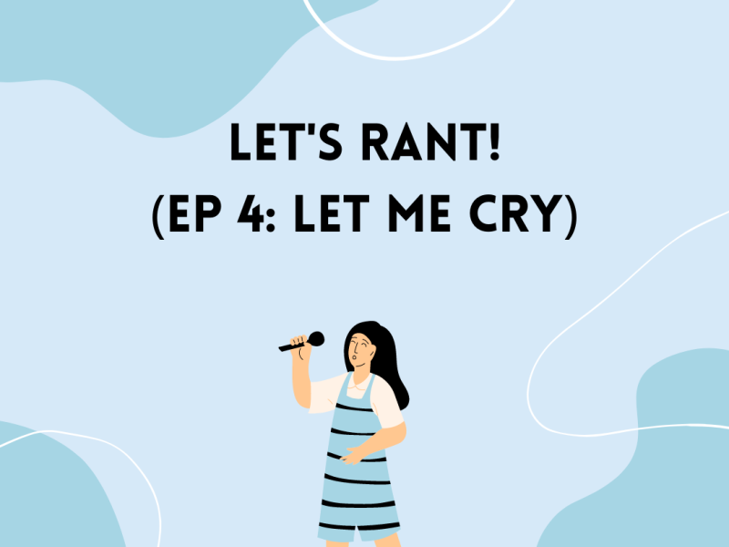 Let’s Rant EP 4: Let Me Cry